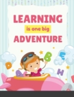 Learning is one big Adventure : Colors, Numbers 1-10, Early Math, Alphabet A-Z, Pre-Writing, Phonics, Following Directions, and More - Book