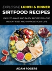 Explosive Lunch & Dinner Sirtfood Recipes : Easy-To-Make and Tasty Recipes to Lose Weight Fast and Improve YOUR Life - Book
