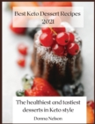 Best Keto Dessert Recipes 2021 : The Healthiest and Tastiest Desserts in Keto Style - Book