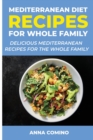 Mediterranean Diet Recipes for Whole Family : Delicious Mediterranean Recipes for the Whole Family - Book