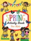 Spring Activity Book for Kids : Over 80 Fun Activity Worksheets for Kids ages 4-6, Coloring, Dot to Dot, Mazes, Tracing, Simple Math and More! - Book