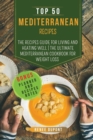Top 50 Mediterranean Recipes : The Recipes Guide for Living and Heating Well The ultimate Mediterranean Cookbook for Weight Loss With Homemade Planner and My Best Recipes Notes - Book