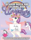 Unicorn Scissor Skills And Coloring Book : A Fun Unicorn Scissor Skills Activity Book and Gift for Kids, Toddlers and Preschoolers with Coloring and Cutting - Book