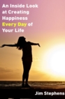 An Inside Look at Creating happiness Every Day of Your Life - Book