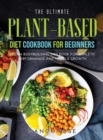 The Ultimate Plant-Based Diet Cookbook for Beginners : Vegan Bodybuilding Diet Book for Athletic Performance and Muscle Growth - Book