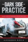 The Dark Side of Practice : Inside look at the dirty side of Personal Injury Practice - Book