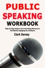 Public Speaking Workbook : Step by Step Guide to Go From Being Nervous to Confidently Engaging the Audience - Book