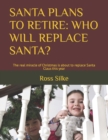 Santa Plans to Retire : WHO WILL REPLACE SANTA?: The real miracle of Christmas is about to replace Santa Claus this year - Book
