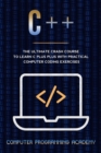 C++ : The Ultimate Crash Course To Learn C Plus Plus With Practical Computer Coding Exercises - Book