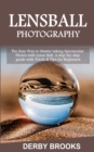 Lens Ball Photography : The Easy Way to Master taking Spectacular Photos with Lens Ball. A step-by-step guide with Tricks & Tips for Beginners - Book