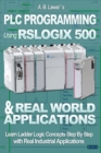 PLC Programming Using RSLogix 500 & Real World Applications : Learn Ladder Logic Concepts Step by Step with Real Industrial Applications - Book