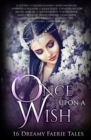 Once Upon A Wish : Sixteen Dreamy Faerie Tales - Book