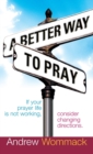 A Better Way to Pray : If Your Prayer Life Is Not Working, Consider Changing Directions - Book