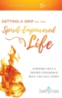 Getting a Grip on the Spirit-Empowered Life : Stepping into a Deeper Experience with the Holy Spirit - Book