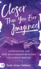 Closer than You Ever Imagined : Experiencing the Deep Relationship with God You Always Wanted - Book