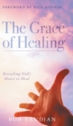 The Grace of Healing : Revealing God's Heart to Heal - Book