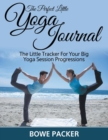 The Perfect Little Yoga Journal The Little Tracker For Your Big Yoga Session Progressions - Book
