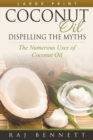 Coconut Oil : Dispelling the Myths (Large Print): The Numerous Uses of Coconut Oil - Book