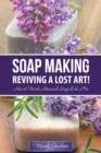 Soap Making : Reviving a Lost Art!: How to Make Homemade Soap Like a Pro - Book