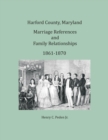 Harford County, Maryland Marriages and Family Relationships, 1861-1870 - Book