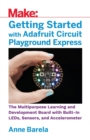 Getting Started with Adafruit Circuit Playground Express : The Multipurpose Learning and Development Board from Adafruit - Book