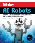 Make - AI Robots : Create Amazing Robots with Artificial Intelligence Using micro:bit - Book