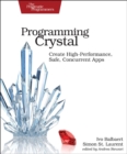Programming Crystal : Create High-Performance, Safe, Concurrent Apps - Book