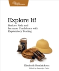 Explore It! : Reduce Risk and Increase Confidence with Exploratory Testing - eBook