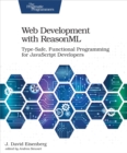 Web Development with ReasonML : Type-Safe, Functional Programming for JavaScript Developers - eBook