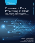 Concurrent Data Processing in Elixir : Fast, Resilient Applications with OTP, GenStage, Flow, and Broadway - Book