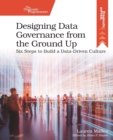 Designing Data Governance from the Ground Up : Six Steps to Build a Data-Driven Culture - Book