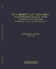 The Middle East Reloaded : Revolutionary Changes, Power Dynamics, and Regional Rivalries Since the Arab Spring - Book