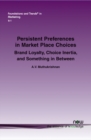 Persistent Preferences in Market Place Choices : Brand Loyalty, Choice Inertia, and Something in Between - Book
