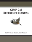 GIMP 2.8 Reference Manual : The GNU Image Manipulation Program - Book