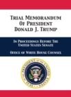 Trial Memorandum Of President Donald J. Trump : In Proceedings Before The United States Senate - Book
