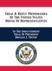 Trial & Reply Memoranda Of The United States House Of Representatives : In The Impeachment Trial Of President Donald J. Trump - Book