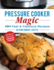 Pressure Cooker Magic : 101 Fast & Fabulous Recipes - eBook