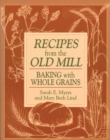 Recipes from the Old Mill : Backing With Whole Grains - eBook