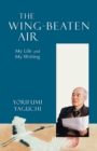 Wing-Beaten Air : My Life And My Writing - eBook