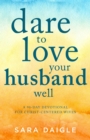 Dare to Love Your Husband Well : A 90-Day Devotional for Christ-Centered Wives - eBook