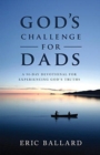 God's Challenge for Dads : A 90-Day Devotional Experiencing God's Truths - Book