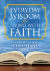 Everyday Wisdom for Living with Faith : Inspiration for Christians - eBook