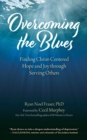 Overcoming the Blues : Finding Christ-Centered Hope and Joy through Serving Others - eBook