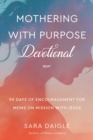 Mothering with Purpose Devotional : 90 Days of Encouragement for Moms on Mission with Jesus - eBook
