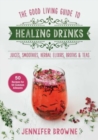 Good Living Guide to Healing Drinks : Juices, Smoothies, Broths & Herbal Teas - Book