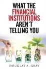 What The Financial Institutions Aren't Telling You : Your 6-Step Action Plan Outsmart the Banks ... While on YOUR Road to Financial Success! - Book