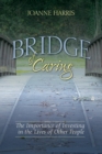 Bridge of Caring : The Importance of Investing in the Lives of Other People - Book