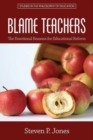 Blame Teachers : The Emotional Reasons for Educational Reform - Book