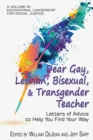 Dear Gay, Lesbian, Bisexual, and Transgender Teacher : Letters of Advice to Help You Find Your Way - Book