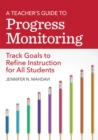 A Teacher's Guide to Progress Monitoring : Track Goals to Refine Instruction for All Students - eBook